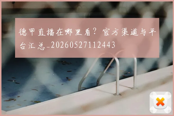 德甲直播在哪里看?官方渠道与平台汇总_20260527112443